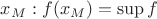 $x_M: f(x_M) = \sup f$