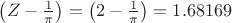 $\left(Z-\frac{1}{\pi}\right) = \left(2-\frac{1}{\pi}\right)=1.68169 $