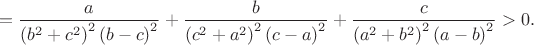 $$=\frac{a}{{\left( {{b^2} + {c^2}} \right)^2\left( {b - c} \right)^2}} + \frac{b}{{\left( {{c^2} + {a^2}} \right)^2\left( {c - a} \right)^2}} + \frac{c}{{\left( {{a^2} + {b^2}} \right)^2\left( {a - b} \right)^2}}> 0.$$