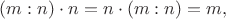 $(m:n)\cdot n=n\cdot(m:n)=m,$