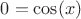 $0=\cos(x)$