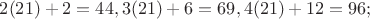 $2(21) + 2 = 44, 3(21) + 6 = 69, 4(21) + 12 = 96;$