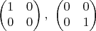 $$
\begin{pmatrix}
1 &  0 \\
0 & 0 
\end{pmatrix},
\
\begin{pmatrix}
0 &  0 \\
0 & 1 
\end{pmatrix}
$$