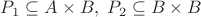 $P_1 \subseteq A\times B, \; P_2 \subseteq B\times B$