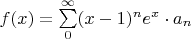 $f(x)=\sum\limits_0^{\infty}(x-1)^ne^x\cdot a_n$
