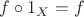 $f \circ 1_X = f$