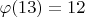 $\varphi(13) = 12$