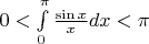 $0<\int\limits_0^{\pi}{\sin x\over x}dx<\pi$