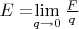 $E=$$\lim\limits_{q\to0}^{}\frac{F}{q}$$$