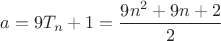 $a= 9T_n+1=\dfrac{9n^2+9n+2}{2}$