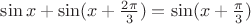 $\sin x + \sin (x+\frac{2\pi}{3}) = \sin (x+ \frac{\pi}{3})$