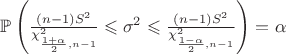 $\mathbb{P}\left(  \frac{(n-1) S^2}{\chi^2_{\frac{1+\alpha}{2},n-1}} \leqslant \sigma^2 \leqslant\frac{(n-1)S^2}{\chi^2_{\frac{1-\alpha}{2},n-1}} \right) = \alpha$