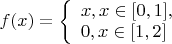 $ f(x)=
\left\{ \begin{array}{l}
x, при x\in [0,1],\\
0, при x\in [1,2]
\end{array} \right.
$