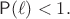 $\mathsf{P}(\ell)<1.$