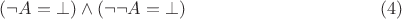 $$(\neg A=\bot) \wedge (\neg \neg A= \bot)\eqno (4)$$