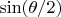$\sin(\theta/2)$