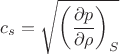 $$
c_s = \sqrt{ \left( \frac{\partial p}{\partial \rho} \right)_S }
$$