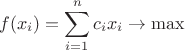 \[f({x_i}) = \sum\limits_{i = 1}^n {{c_i}{x_i}}  \to \max \]