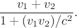 $\dfrac{v_1+v_2}{1+(v_1v_2)/c^2}.$
