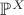 $\mathbb{P}^X$