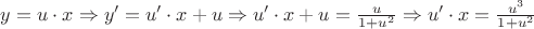 $y = u \cdot x \Rightarrow y' = u' \cdot x + u \Rightarrow u' \cdot x + u = \frac{u}{{1 + u^2 }} \Rightarrow u' \cdot x = \frac{{u^3 }}{{1 + u^2 }}$
