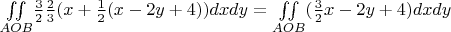 $\underset{AOB}{\iint }\frac{3}{2}\frac{2}{3}(x+\frac{1}{2}(x-2y+4))dxdy=\underset{AOB}{\iint}(\frac{3}{2}x-2y+4)dxdy$