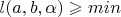 $l(a,b,\alpha) \geqslant min$