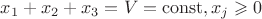 $x_1+x_2+x_3=V=\mathrm{const}, x_j\geqslant 0$ $x_1+x_2+x_3=V=\mathrm{const}, x_j\geqslant 0$