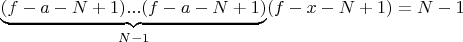 $\underbrace{(f-a-N+1)...(f-a-N+1)}_{N-1}(f-x-N+1)=N-1$