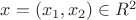 $x = (x_1, x_2) \in R^2$