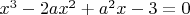 $ x^3 -2ax^2+a^2x-3=0$