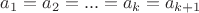 $a_1=a_2=...=a_{k}=a_{k+1}$