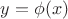 $y=\phi(x)$