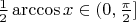 $ \frac{1}{2} \arccos x \in (0, \frac{\pi}{2}] $