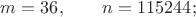 $m=36,\qquad n=115244;$