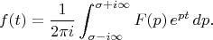 $$ f(t)={1\over2\pi i}\int_{\sigma-i\infty}^{\sigma+i\infty}F(p)\,e^{pt}\,dp.$$