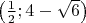 $\left( {\frac{1}{2};4 - \sqrt 6 } \right)$