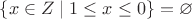 $\{x\in Z\mid1\leq x\leq0\} = \varnothing$