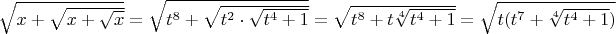 $\sqrt{x+\sqrt{x+\sqrt{x}}}=\sqrt{t^8+\sqrt{t^2\cdot \sqrt{t^4+1}}}}=\sqrt{t^8+ t\sqrt[4]{t^4+1}}}}=\sqrt{t(t^7+ \sqrt[4]{t^4+1})}}}$