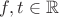$f,t\in\mathbb{R}$