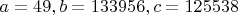 $a=49, b=133956, c=125538$