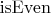$\operatorname{isEven}$