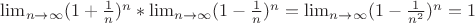 $\lim_{n\to\infty} (1+ \frac{1}{n} )^n * \lim_{n\to\infty} (1- \frac {1}{n} )^n= \lim_{n\to\infty} (1- \frac{1}{n^2} )^n =1$ $\lim_{n\to\infty} (1+ \frac{1}{n} )^n * \lim_{n\to\infty} (1- \frac {1}{n} )^n= \lim_{n\to\infty} (1- \frac{1}{n^2} )^n =1$