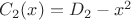 $C_2(x)=D_2-x^2$