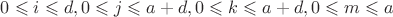 $0\leqslant i \leqslant d, 0\leqslant j\leqslant a+d,0\leqslant k \leqslant a+d,0 \leqslant m \leqslant a$