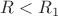 $R<R_1$