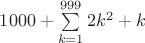 $1000+\sum\limits_{k=1}^{999}2k^2+k$