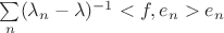 $\sum\limits_n (\lambda_n - \lambda)^{-1} <f,e_n> e_n$