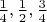 $\frac{1}{4}, \frac{1}{2}, \frac{3}{4}$