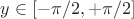 $y \in [-\pi/2,+\pi/2]$